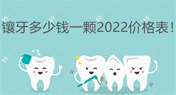 镶牙多少钱一颗2022价格表,含种植牙/全瓷牙/烤瓷牙2022价格表