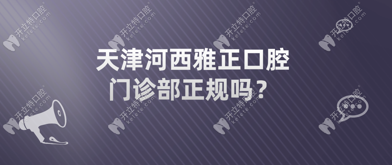 天津河西雅正口腔门诊部正规吗？