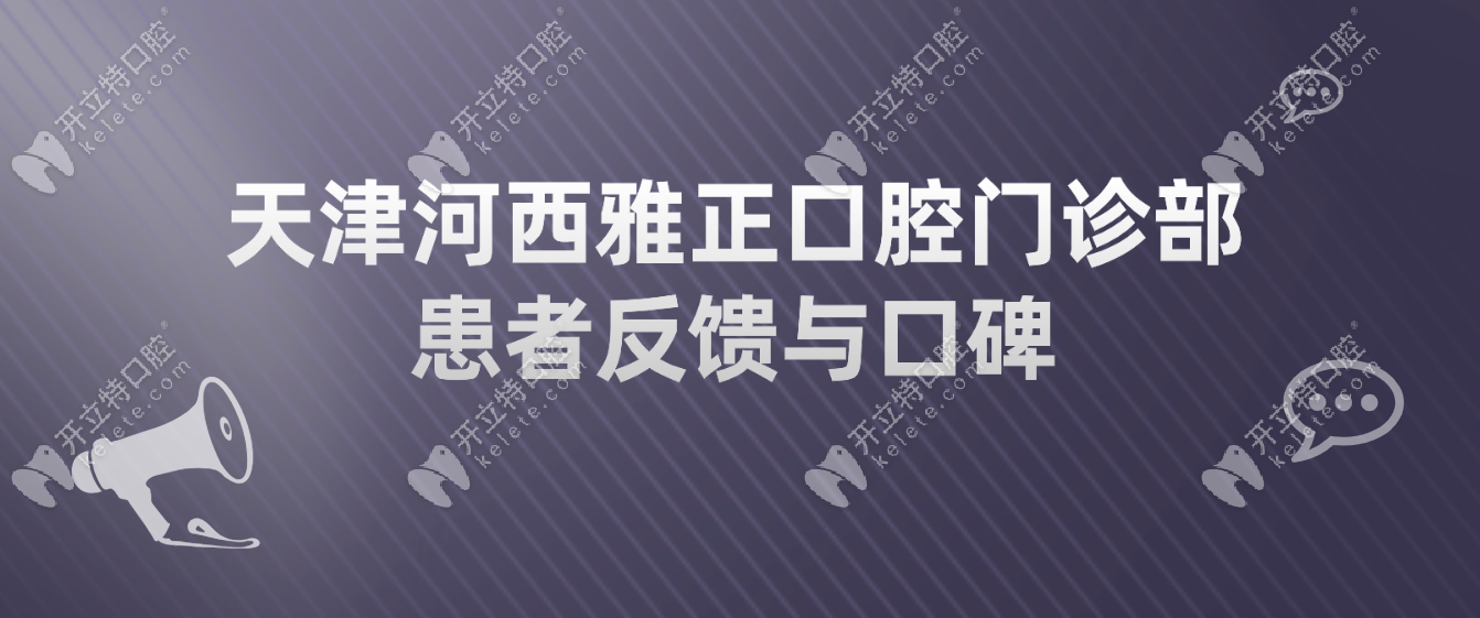 天津河西雅正口腔门诊部患者反馈与口碑