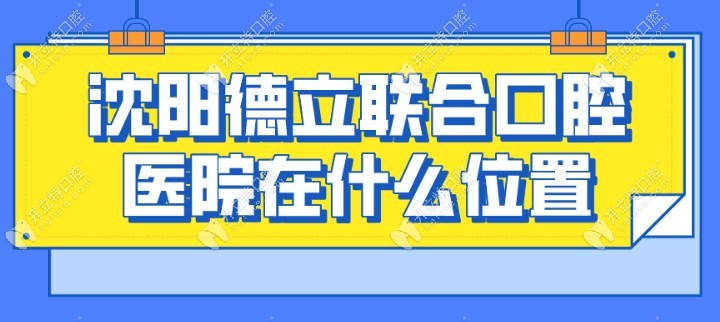 沈陽德立聯(lián)合口腔醫(yī)院在什么位置?鐵西區(qū)/公交地鐵都能到