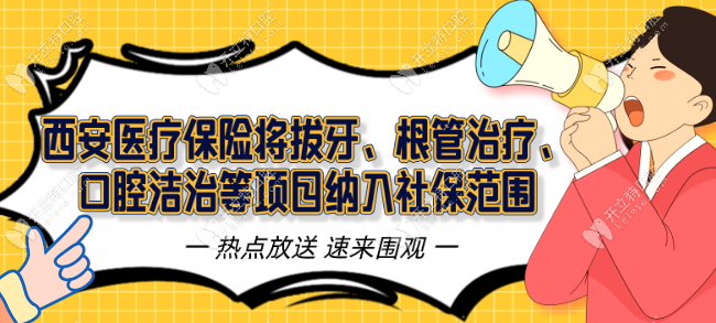 西安医疗保险将拔牙/根管治疗/口腔洁治等项目纳入社保范围