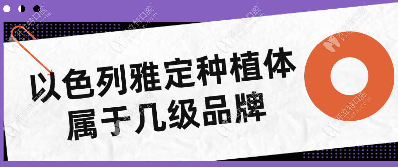 以色列雅定種植體屬于幾級品牌?一線高端品牌,親水性檔次高