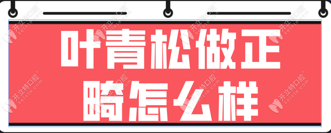 叶青松做正畸怎么样?市民抢号预约做矫正-技术与口碑均在线