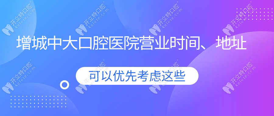 增城中大口腔医院营业时间、地址