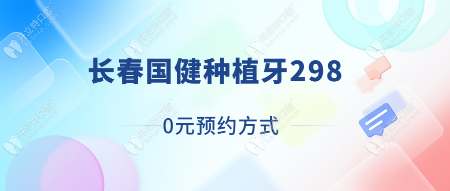 长春国健种植牙2980元预约方式