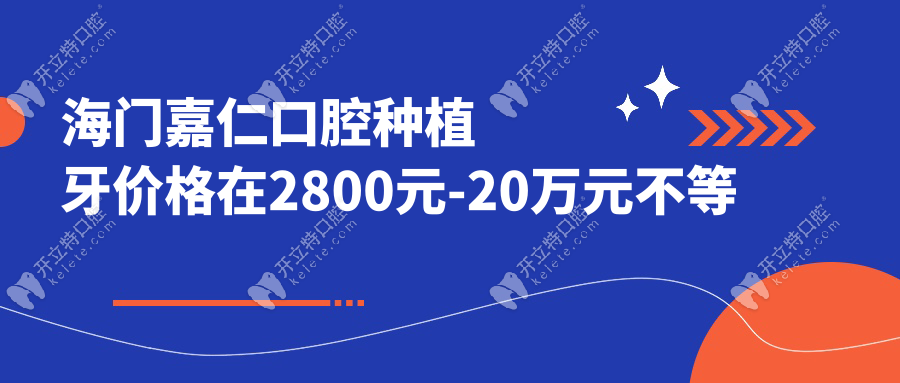 海门嘉仁口腔种植牙价格在2800元-20万元不等