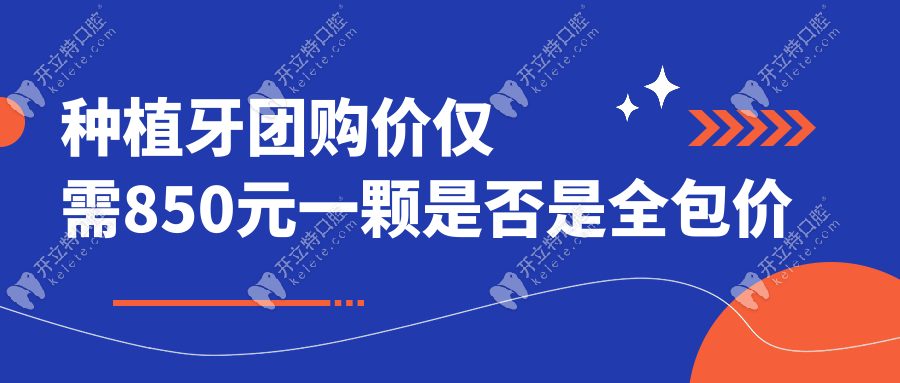 种植牙团购价仅需850元一颗是否是全包价