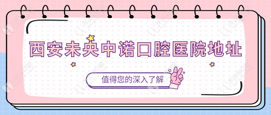 西安未央中諾口腔醫(yī)院地址~開立特口腔