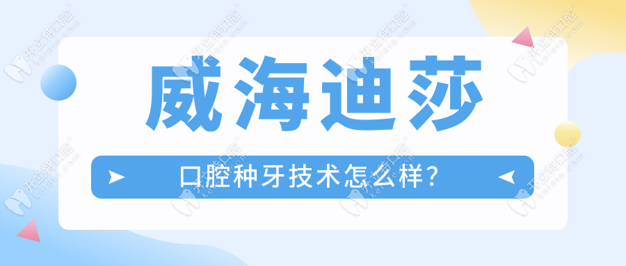 威海迪莎口腔种牙技术怎么样？