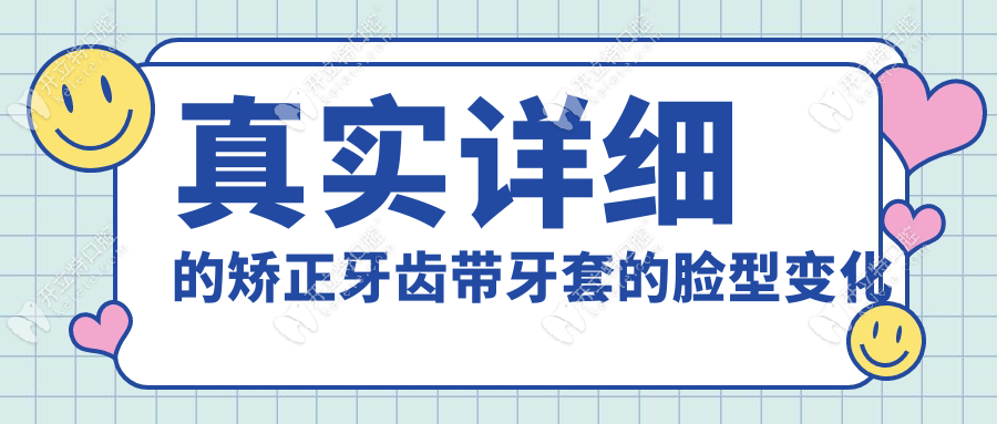 真实详细的矫正牙齿带牙套的脸型变化