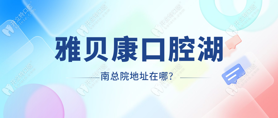 雅贝康口腔湖南总院地址在哪？