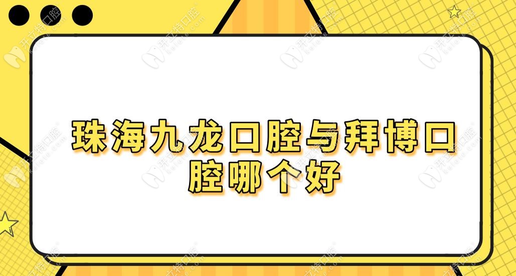 珠海九龙口腔与拜博口腔哪个好