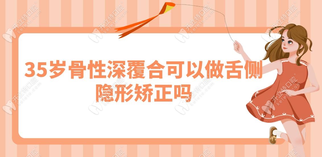 35岁骨性深覆合可以做舌侧隐形矫正吗