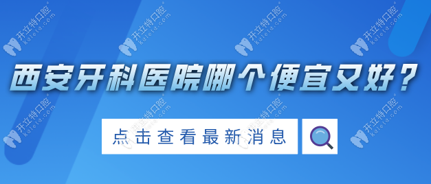 西安牙科医院哪个便宜又好?雁塔区诺贝尔/高新区天皓口腔...