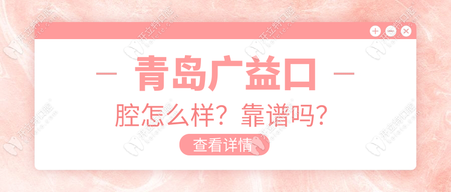 青岛广益口腔怎么样？靠谱吗？