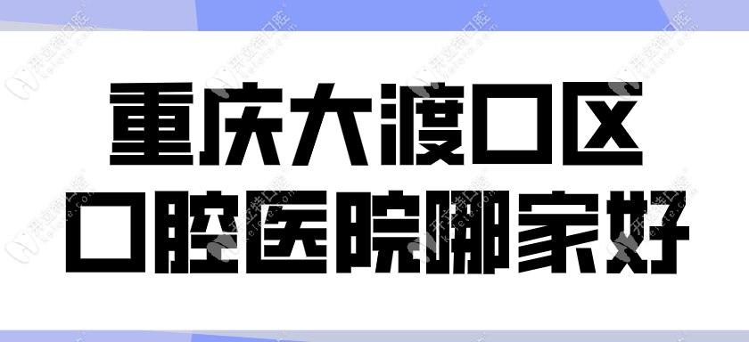 重慶大渡口區(qū)口腔醫(yī)院哪家好kelete.com