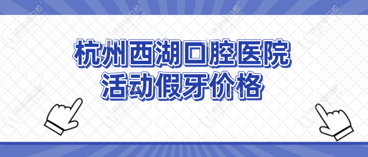 杭州西湖口腔医院活动假牙价格2000元起,评价好|无失败病例