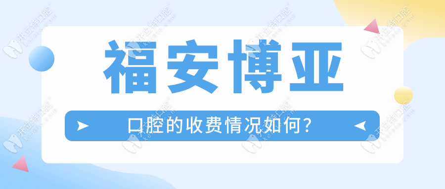 福安博亞口腔的收費(fèi)情況如何？