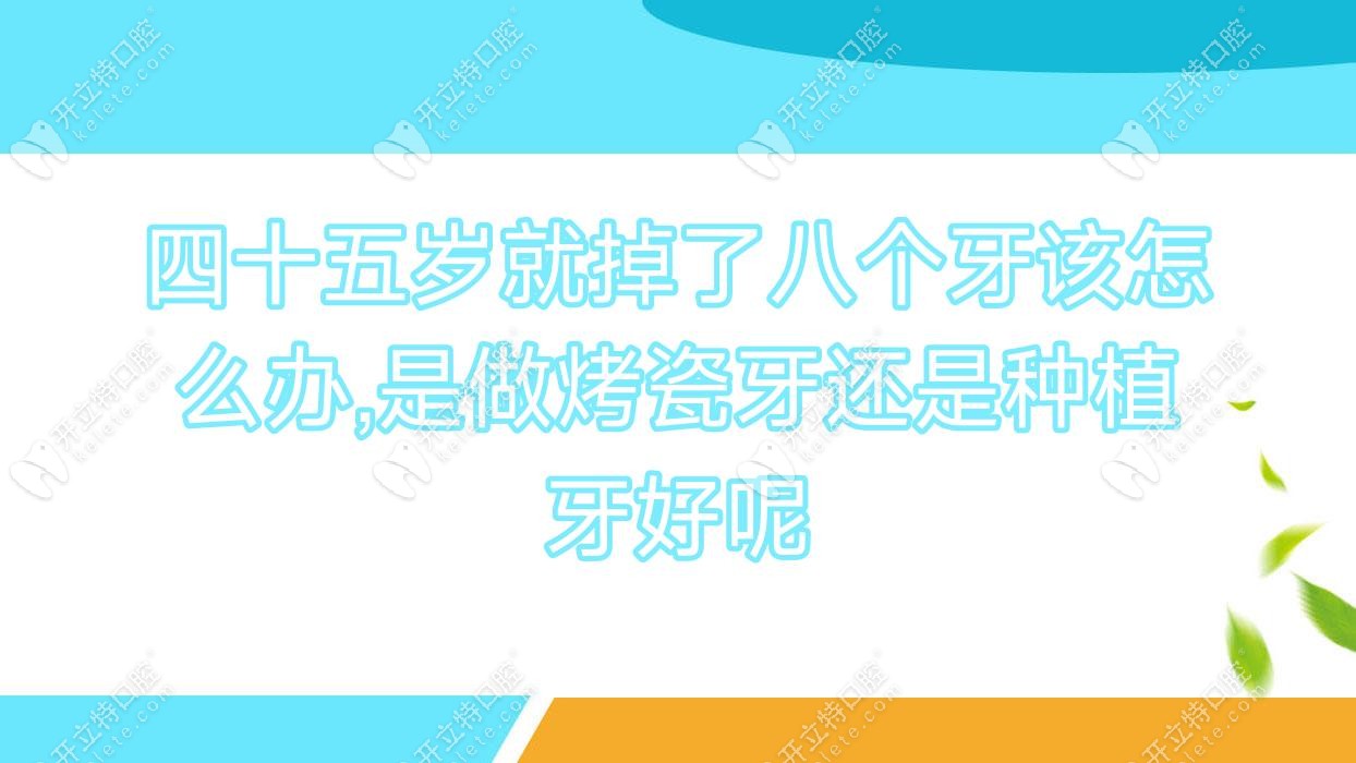 四十五歲就掉了八個牙該怎么辦,是做烤瓷牙還是種植牙好呢