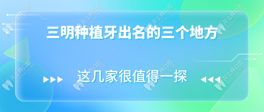 三明种植牙出名的三个地方，瑞尔&贝恩&微尔排名前三人气高