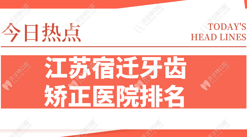 江苏宿迁牙齿矫正医院排名前15：皆有10年以上经验正畸坐诊