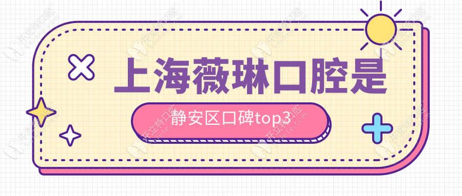 上海薇琳口腔是靜安區(qū)口碑top3