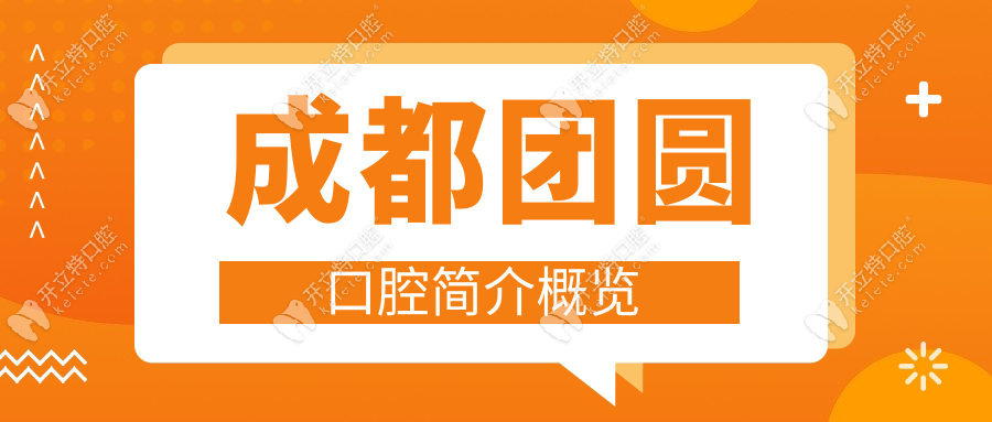 成都团圆口腔简介概览:地址公开,电话预约免挂号+查价服务