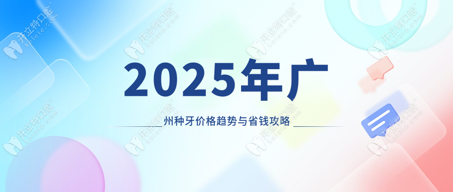 2025年廣州種牙價(jià)格趨勢與省錢攻略