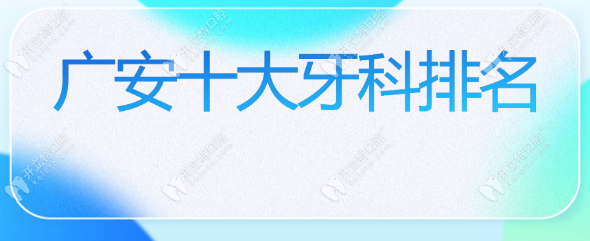 廣安2025十大牙科排名,鄰水/武勝縣治牙口碑好拒絕小作坊