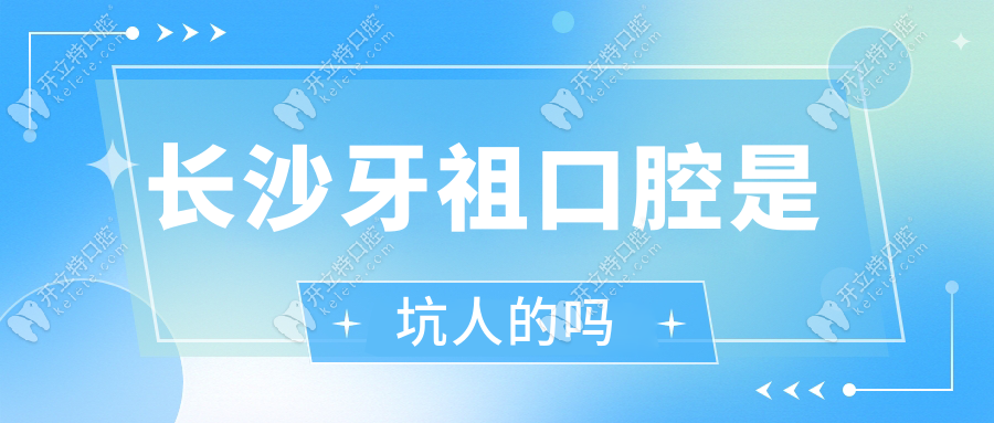 長沙牙祖口腔是坑人的嗎?真實(shí)評價:10年老口碑,網(wǎng)友:早該來