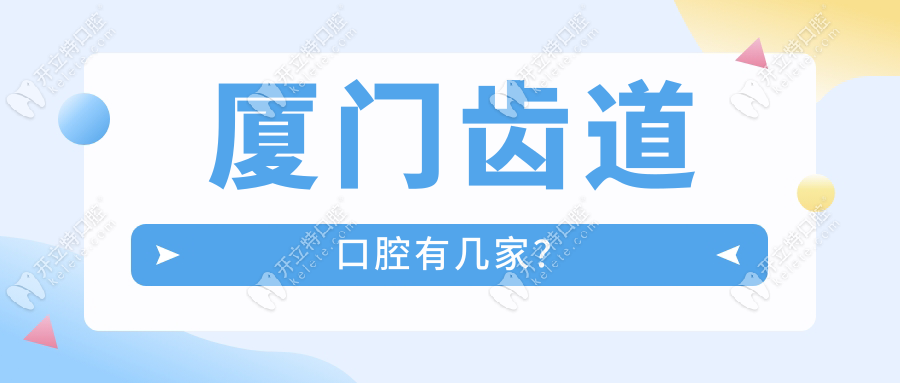 厦门齿道口腔有几家？五家连锁分店地址及乘车路线全解析