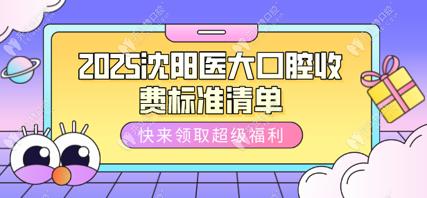 2025沈陽(yáng)醫(yī)大口腔收費(fèi)標(biāo)準(zhǔn)清單：種牙2900+，隱形正畸2萬(wàn)起！