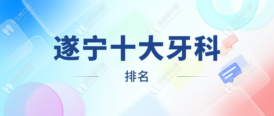 遂寧牙科十大排名出爐|船山區(qū)看牙哪家強(qiáng)?上榜地址一鍵收藏