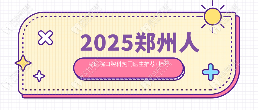 2025郑州人民医院口腔科热门医生推荐+挂号技巧