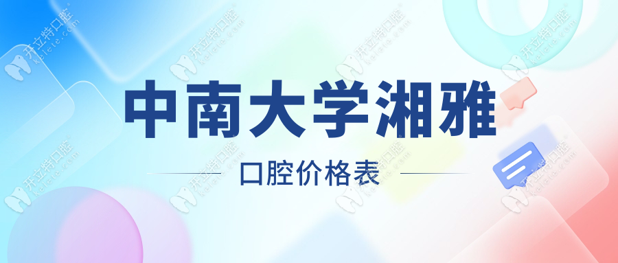 中南大学湘雅口腔价格表2025版,种植牙正畸美白一站式解决