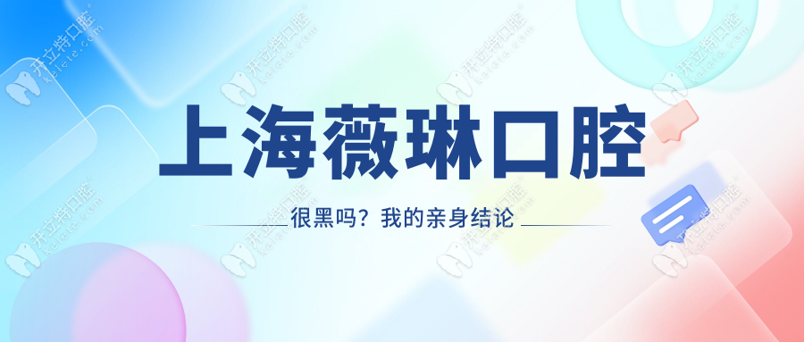 上海薇琳口腔很黑吗？我的亲身结论