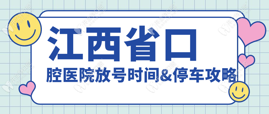 江西省口腔医院放号时间&停车攻略