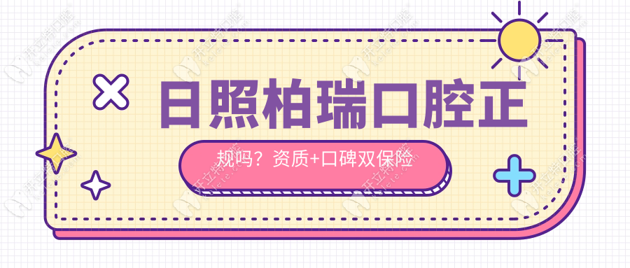 日照柏瑞口腔正規(guī)嗎？資質(zhì)+口碑雙保險