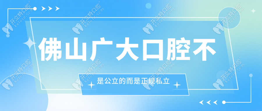 佛山廣大口腔不是公立的而是正規(guī)私立的