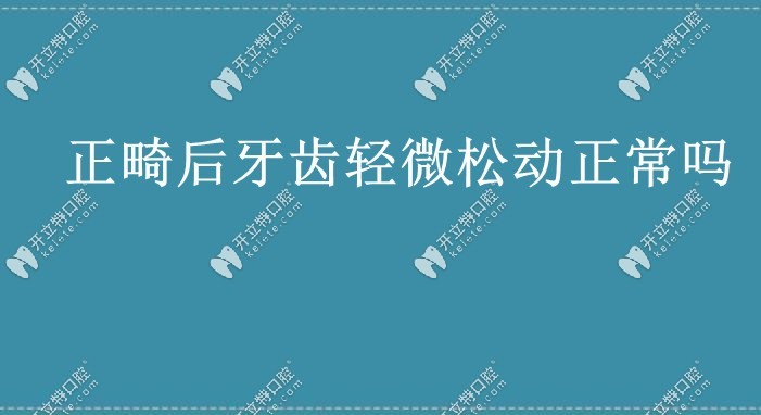 正畸后牙齿松动正常吗kelete.com