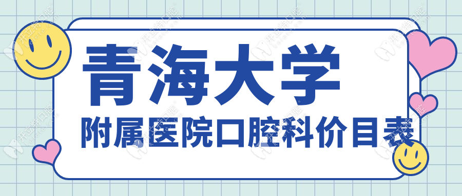 青海大學(xué)附屬醫(yī)院口腔科價目表:正畸費用6800+種植牙價格2580+