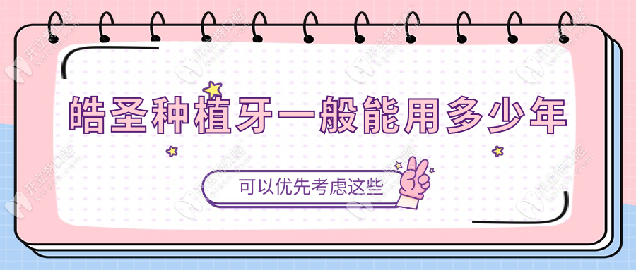 皓圣種植牙一般能用多少年?平均15-20年(維護好可超25年)