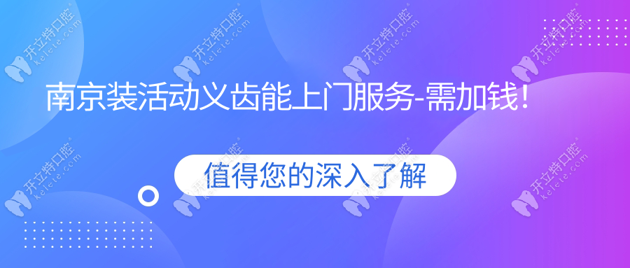 南京裝活動(dòng)義齒能上門服務(wù)-需加錢！