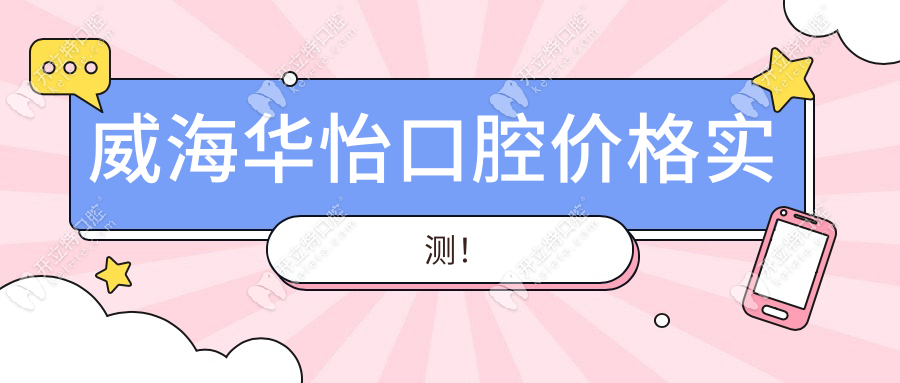 威海華怡口腔價格實測！