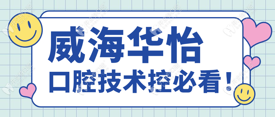 威海華怡口腔技術控必看！