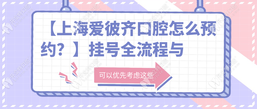【上海愛(ài)彼齊口腔怎么預(yù)約？】掛號(hào)全流程與核心注意事項(xiàng)