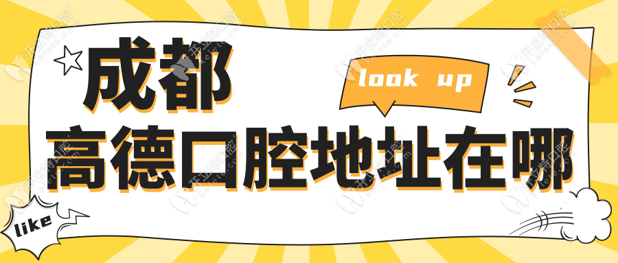 成都高德口腔地址在哪?整理2025年7店乘车路线图(公交/自驾)