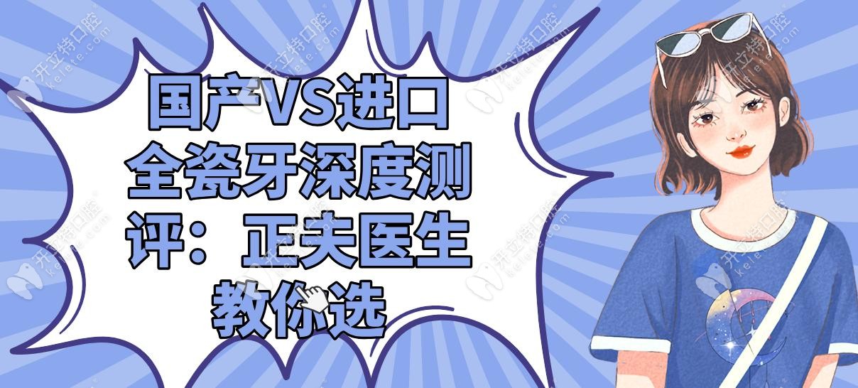 國產(chǎn)VS進(jìn)口全瓷牙深度測評：正夫醫(yī)生教你選