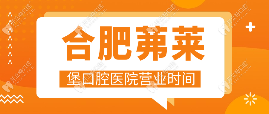 合肥茀萊堡口腔醫(yī)院營(yíng)業(yè)時(shí)間