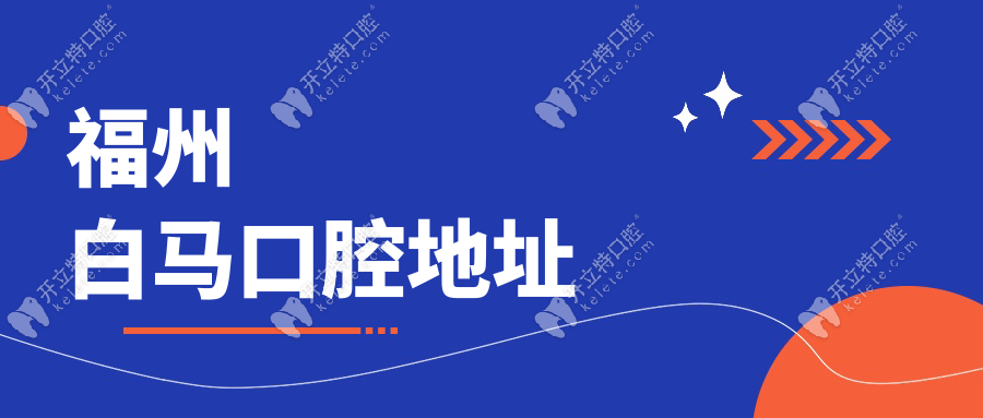 福州白馬口腔地址，金山總院+奧體分院等7家都能電話預約